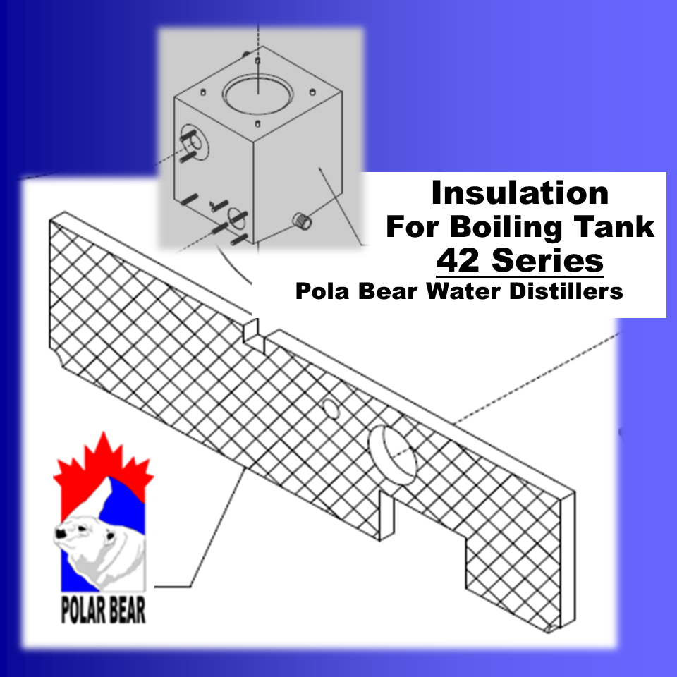 Insulation for 42D Series Polar Bear Water Distillers, Polar Bear Health &  Water